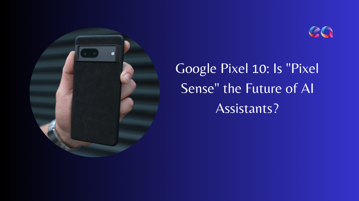 Google Pixel 10 Is Pixel Sense the Future of AI