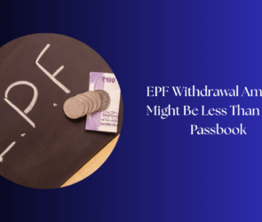 EPF Withdrawal Amount Might Be Less Than Your Passbook